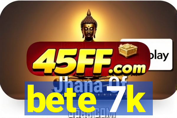 bete 7k